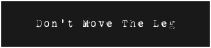 Don't Move The Leg